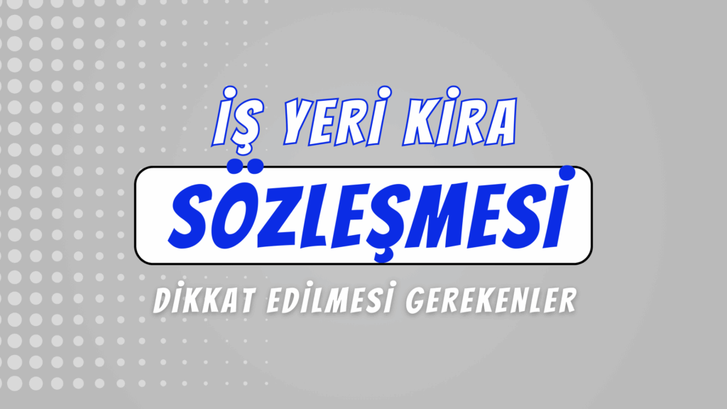 İşyeri Kira Sözleşmesi Hazırlarken Dikkat Edilmesi Gerekenler