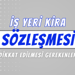 İşyeri Kira Sözleşmesi Hazırlarken Dikkat Edilmesi Gerekenler